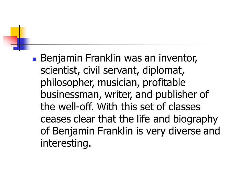 Benjamin Franklin was an inventor, scientist, civil servant, diplomat, philosopher, musician, profitable businessman, writer,